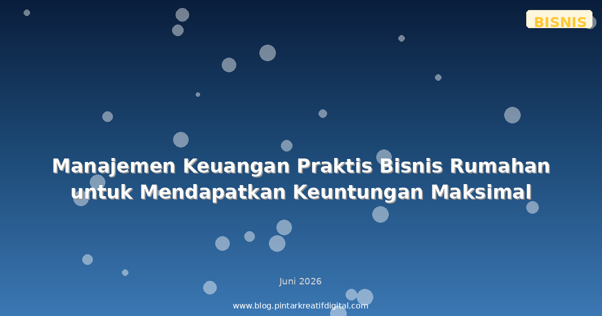 Manajemen Keuangan Praktis Bisnis Rumahan untuk Mendapatkan Keuntungan Maksimal