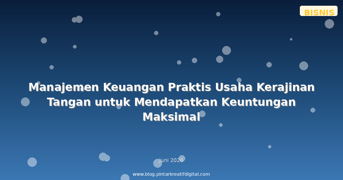 Manajemen Keuangan Praktis Usaha Kerajinan Tangan untuk Mendapatkan Keuntungan Maksimal