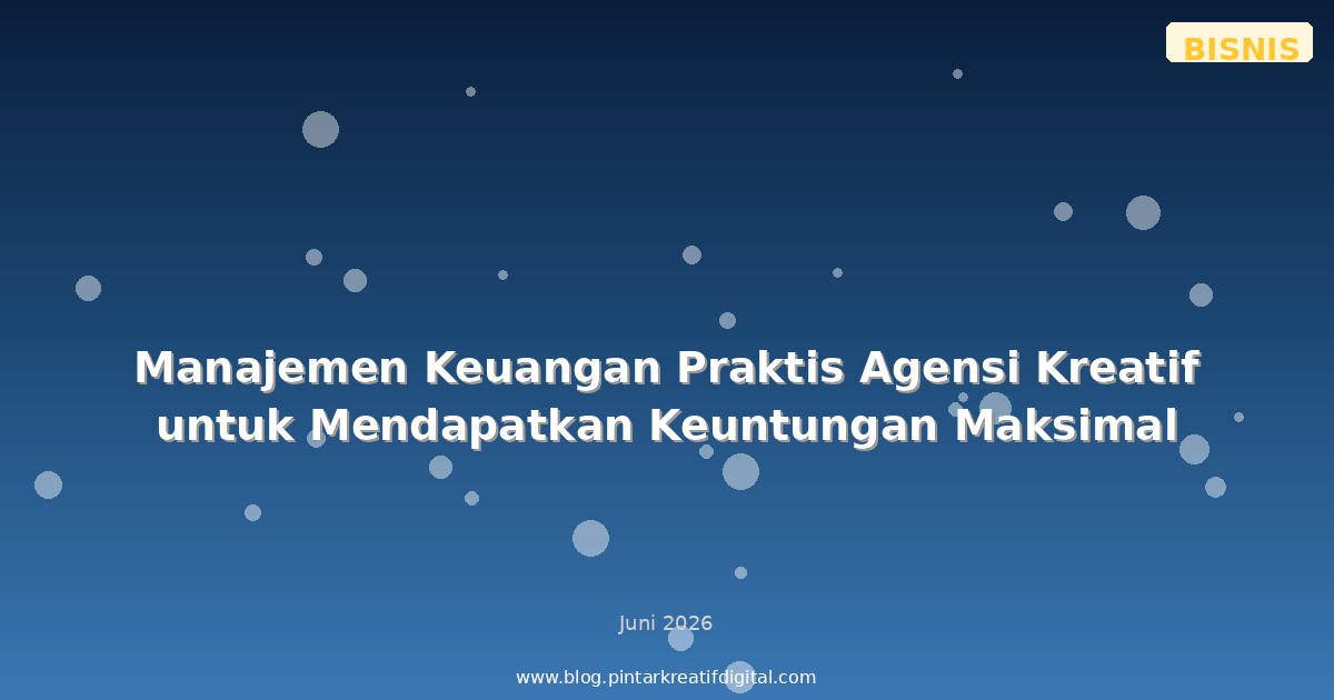 Manajemen Keuangan Praktis Agensi Kreatif untuk Mendapatkan Keuntungan Maksimal