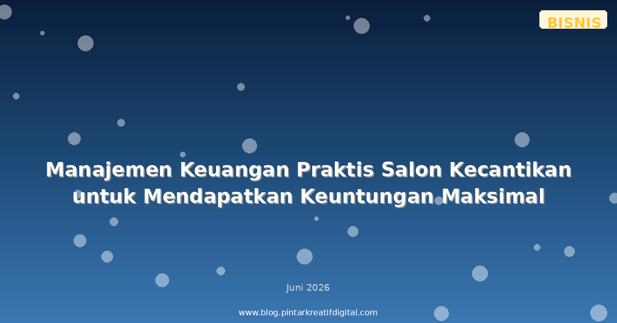 Manajemen Keuangan Praktis Salon Kecantikan untuk Mendapatkan Keuntungan Maksimal