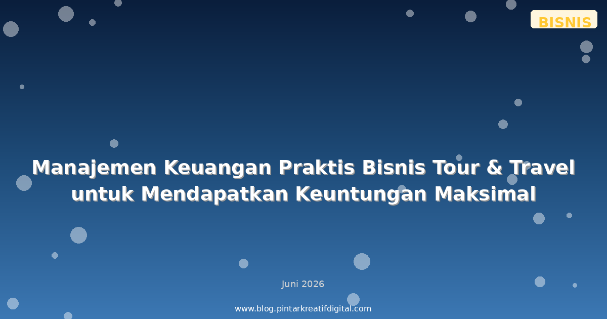 Manajemen Keuangan Praktis Bisnis Tour & Travel untuk Mendapatkan Keuntungan Maksimal