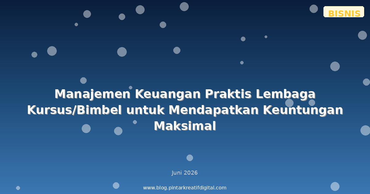 Manajemen Keuangan Praktis Lembaga Kursus/Bimbel untuk Mendapatkan Keuntungan Maksimal