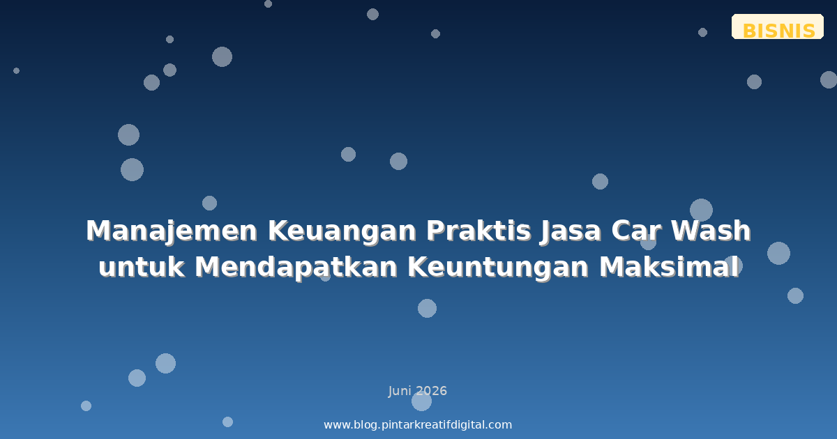 Manajemen Keuangan Praktis Jasa Car Wash untuk Mendapatkan Keuntungan Maksimal
