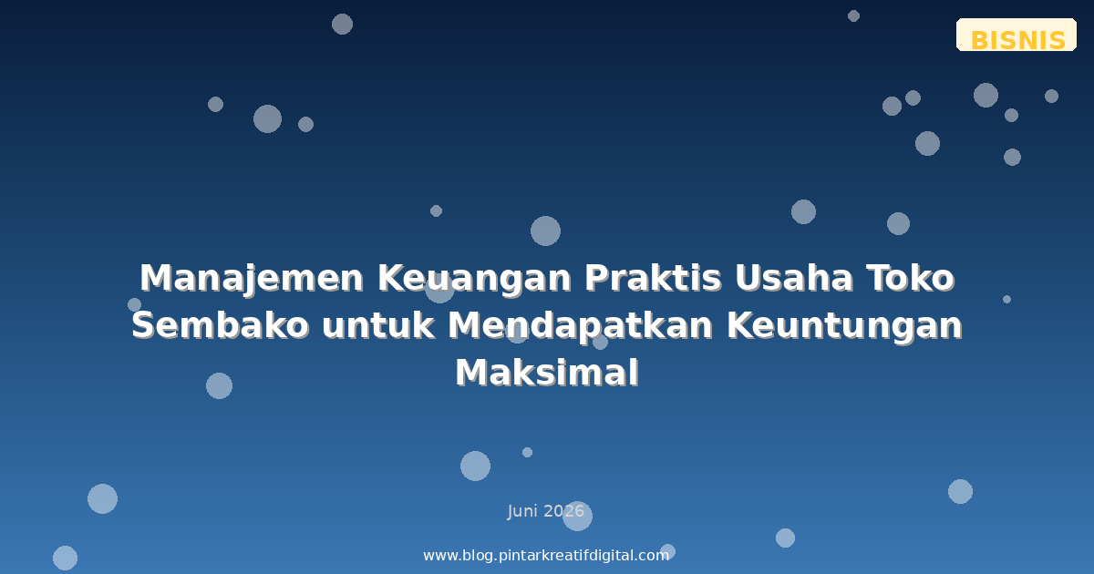 Manajemen Keuangan Praktis Usaha Toko Sembako untuk Mendapatkan Keuntungan Maksimal