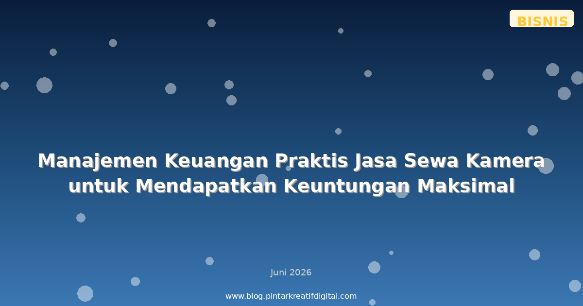 Manajemen Keuangan Praktis Jasa Sewa Kamera untuk Mendapatkan Keuntungan Maksimal
