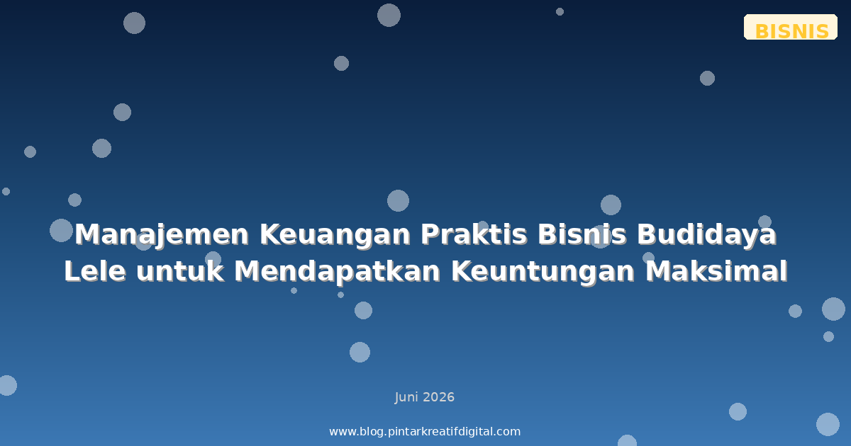 Manajemen Keuangan Praktis Bisnis Budidaya Lele untuk Mendapatkan Keuntungan Maksimal