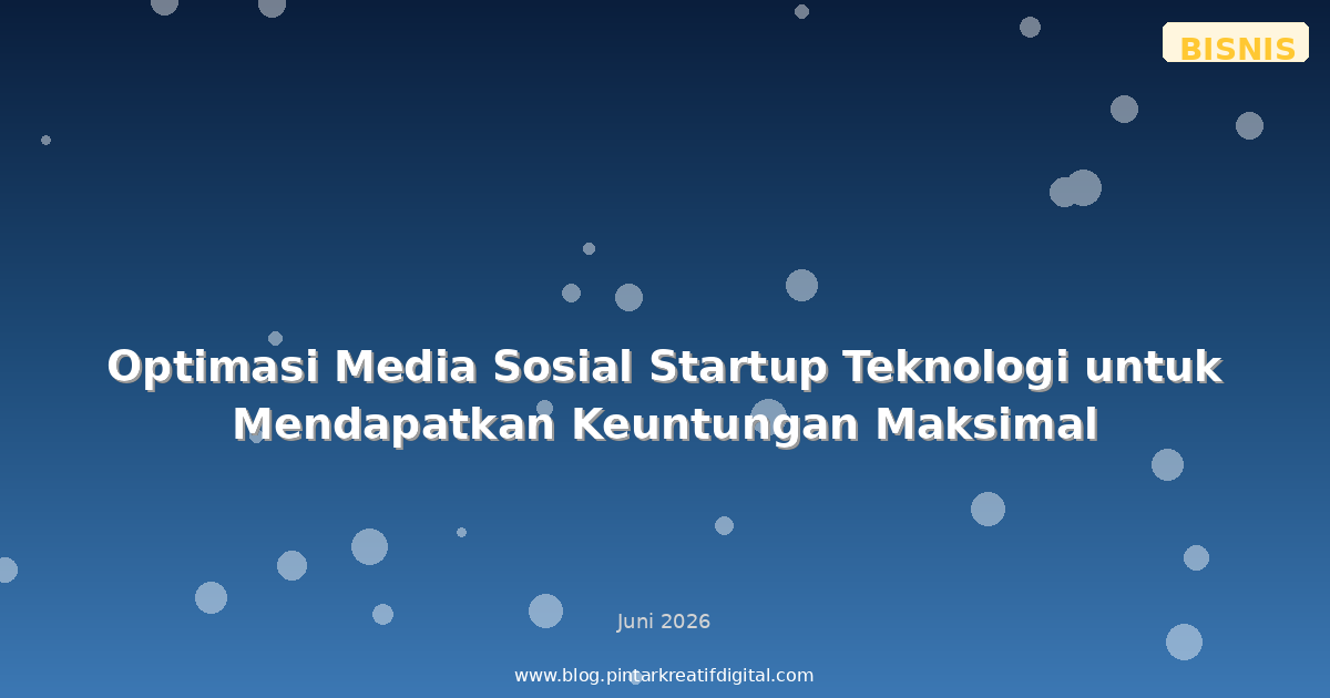 Optimasi Media Sosial Startup Teknologi untuk Mendapatkan Keuntungan Maksimal