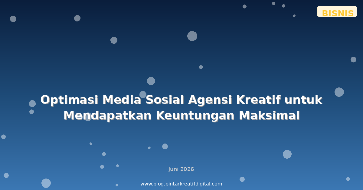 Optimasi Media Sosial Agensi Kreatif untuk Mendapatkan Keuntungan Maksimal
