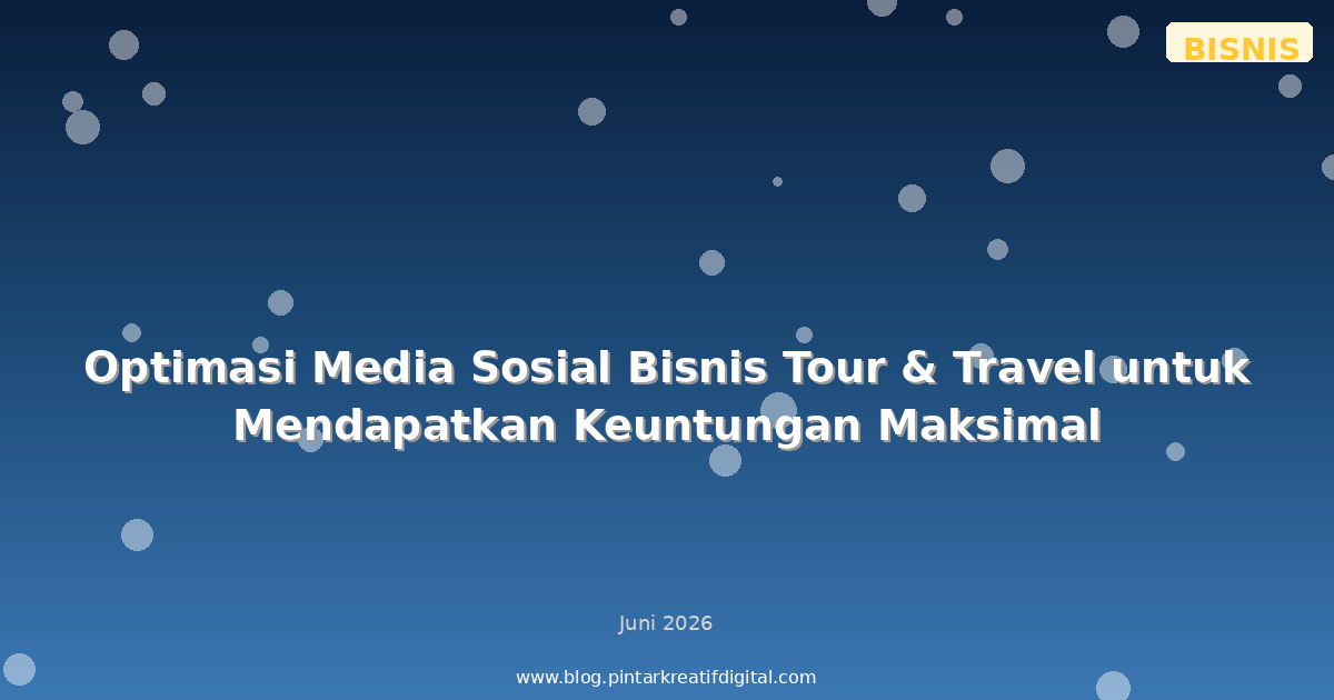 Optimasi Media Sosial Bisnis Tour & Travel untuk Mendapatkan Keuntungan Maksimal