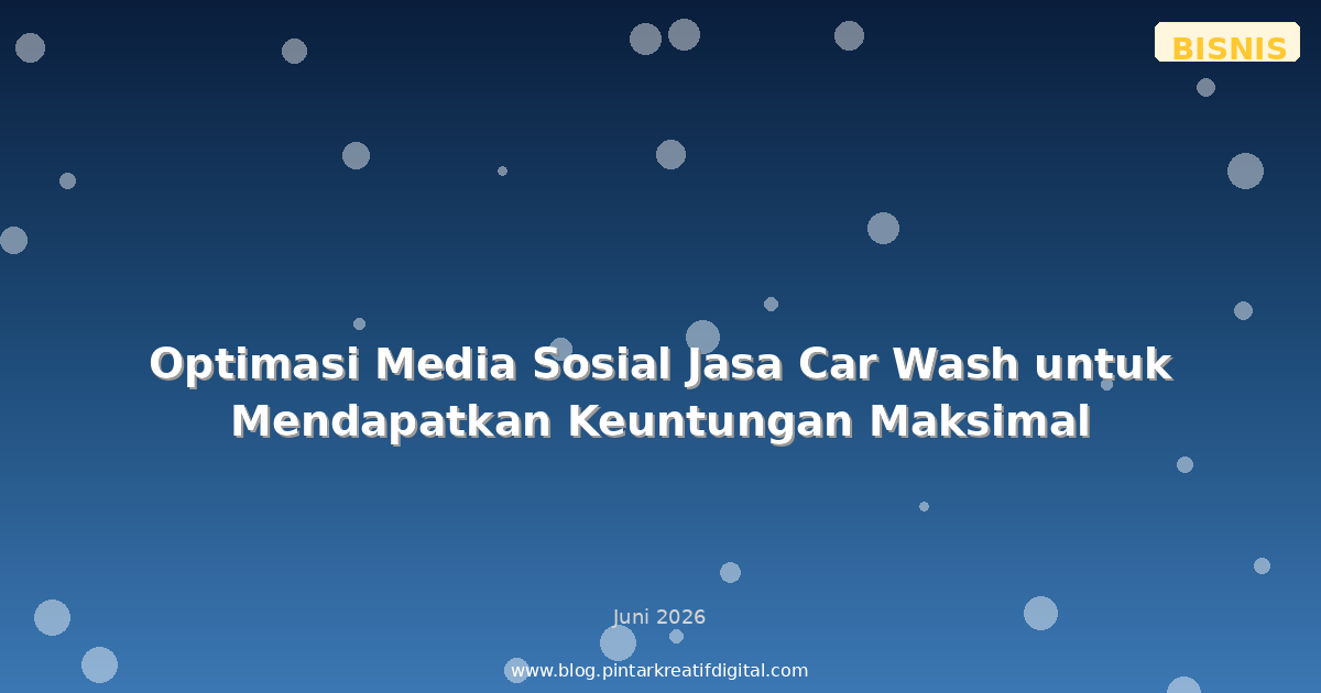 Optimasi Media Sosial Jasa Car Wash untuk Mendapatkan Keuntungan Maksimal