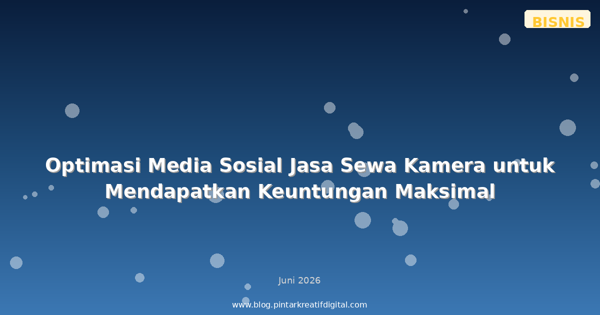 Optimasi Media Sosial Jasa Sewa Kamera untuk Mendapatkan Keuntungan Maksimal