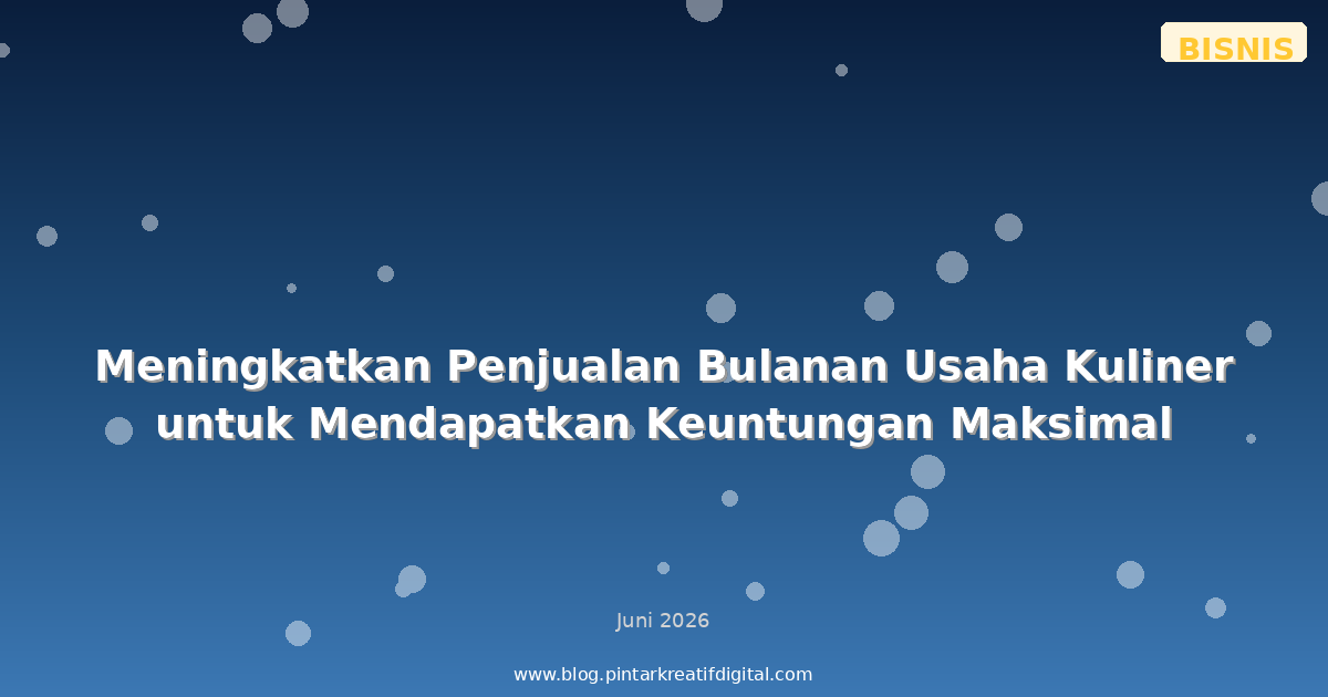 Meningkatkan Penjualan Bulanan Usaha Kuliner untuk Mendapatkan Keuntungan Maksimal
