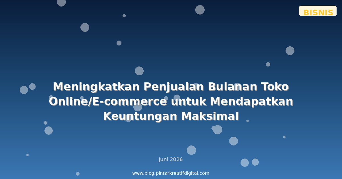 Meningkatkan Penjualan Bulanan Toko Online/E-commerce untuk Mendapatkan Keuntungan Maksimal