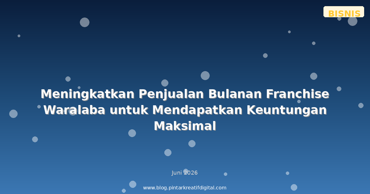 Meningkatkan Penjualan Bulanan Franchise Waralaba untuk Mendapatkan Keuntungan Maksimal