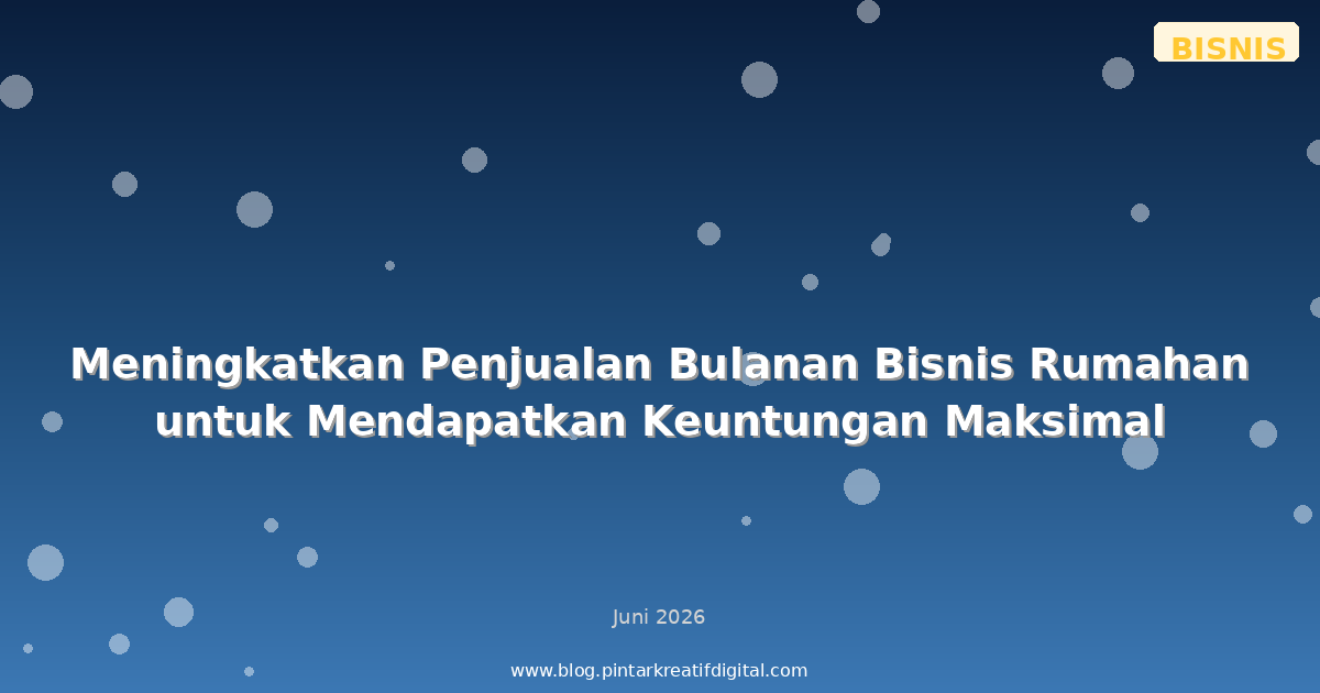 Meningkatkan Penjualan Bulanan Bisnis Rumahan untuk Mendapatkan Keuntungan Maksimal