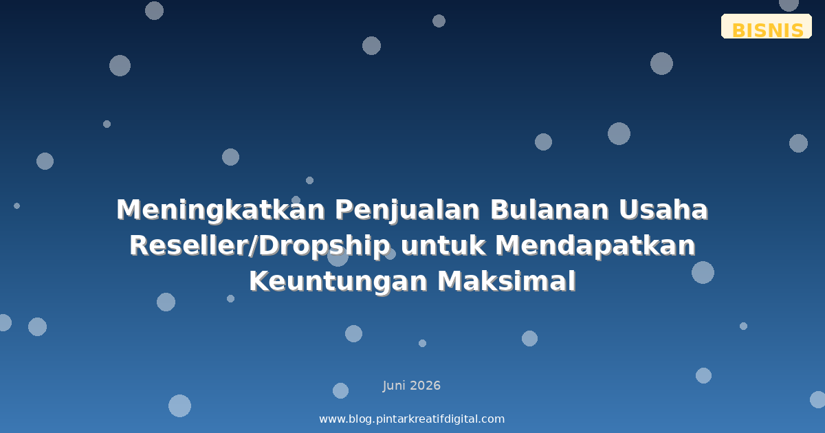 Meningkatkan Penjualan Bulanan Usaha Reseller/Dropship untuk Mendapatkan Keuntungan Maksimal