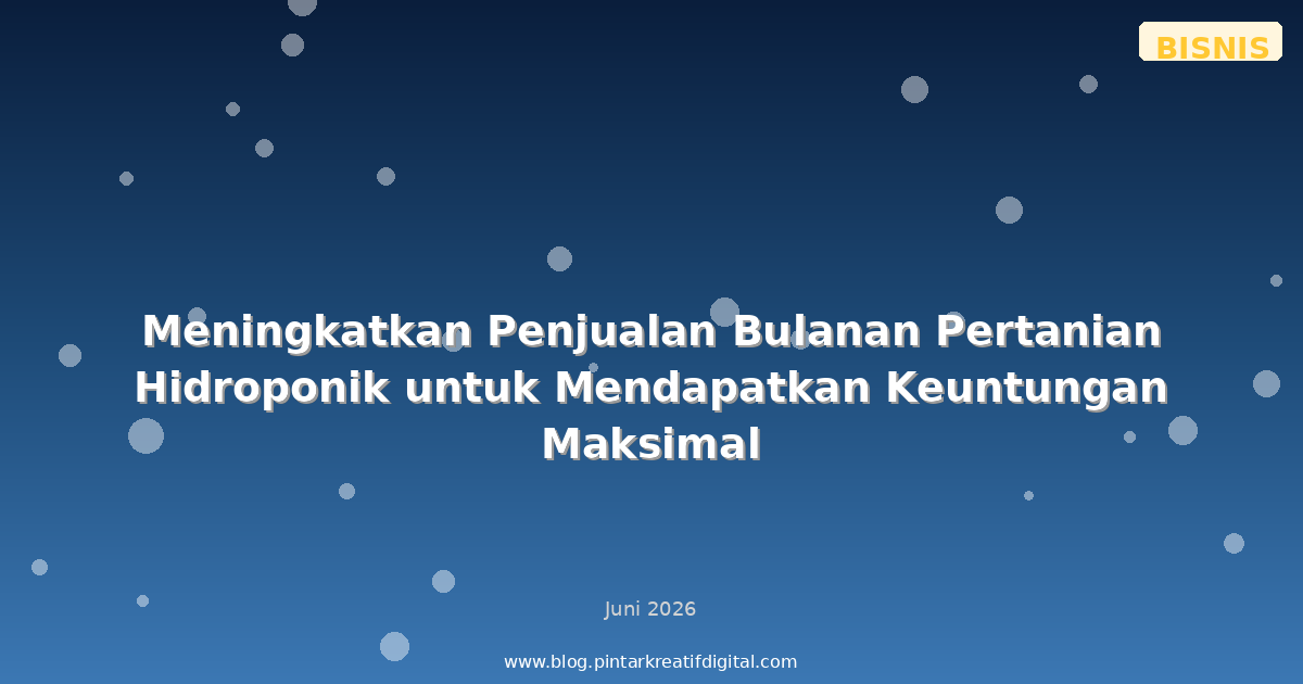 Meningkatkan Penjualan Bulanan Pertanian Hidroponik untuk Mendapatkan Keuntungan Maksimal