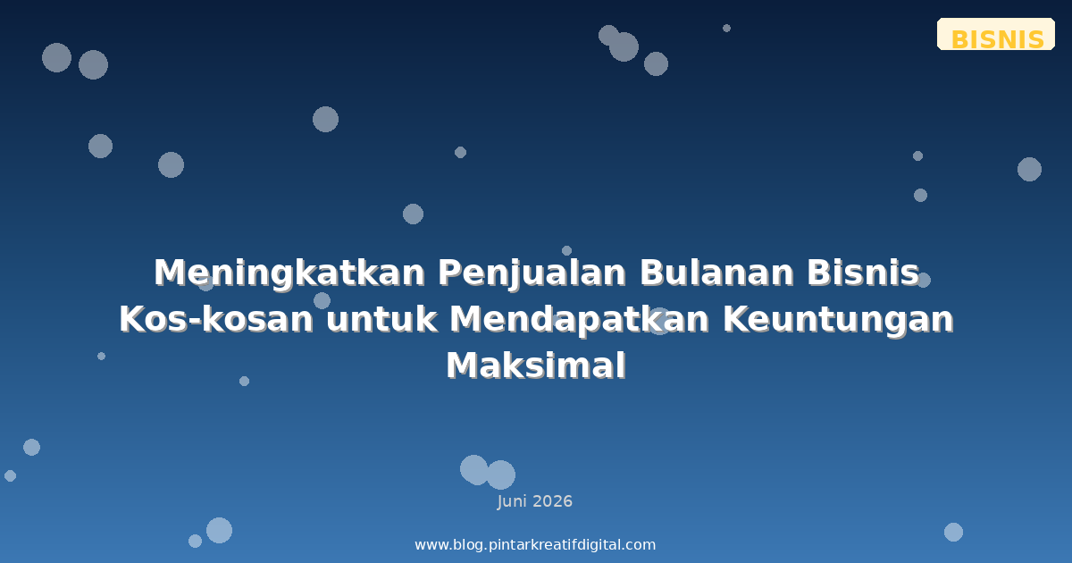 Meningkatkan Penjualan Bulanan Bisnis Kos-kosan untuk Mendapatkan Keuntungan Maksimal
