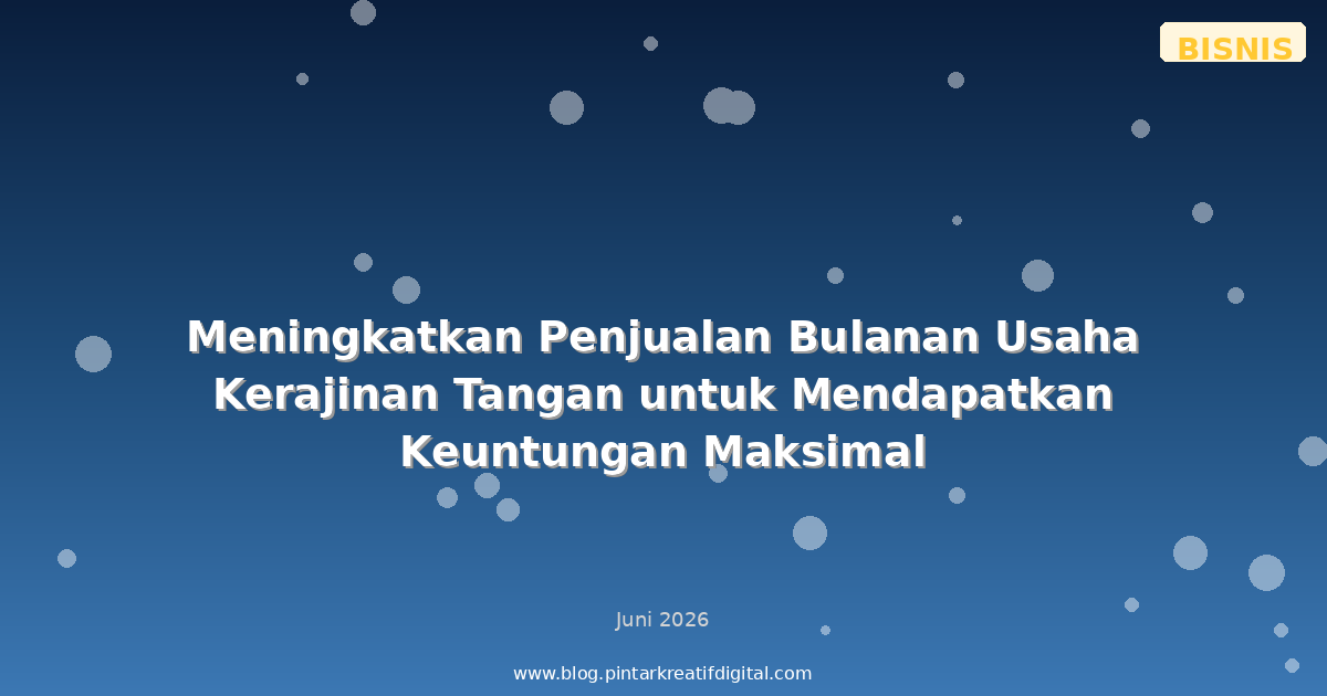 Meningkatkan Penjualan Bulanan Usaha Kerajinan Tangan untuk Mendapatkan Keuntungan Maksimal