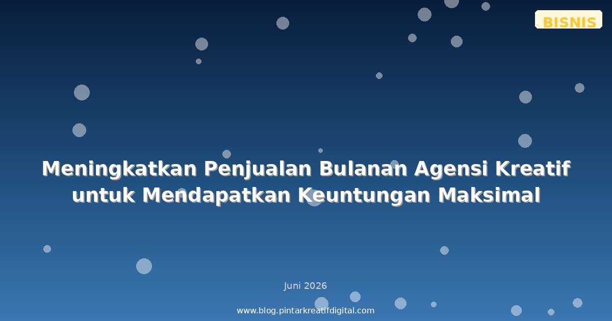 Meningkatkan Penjualan Bulanan Agensi Kreatif untuk Mendapatkan Keuntungan Maksimal