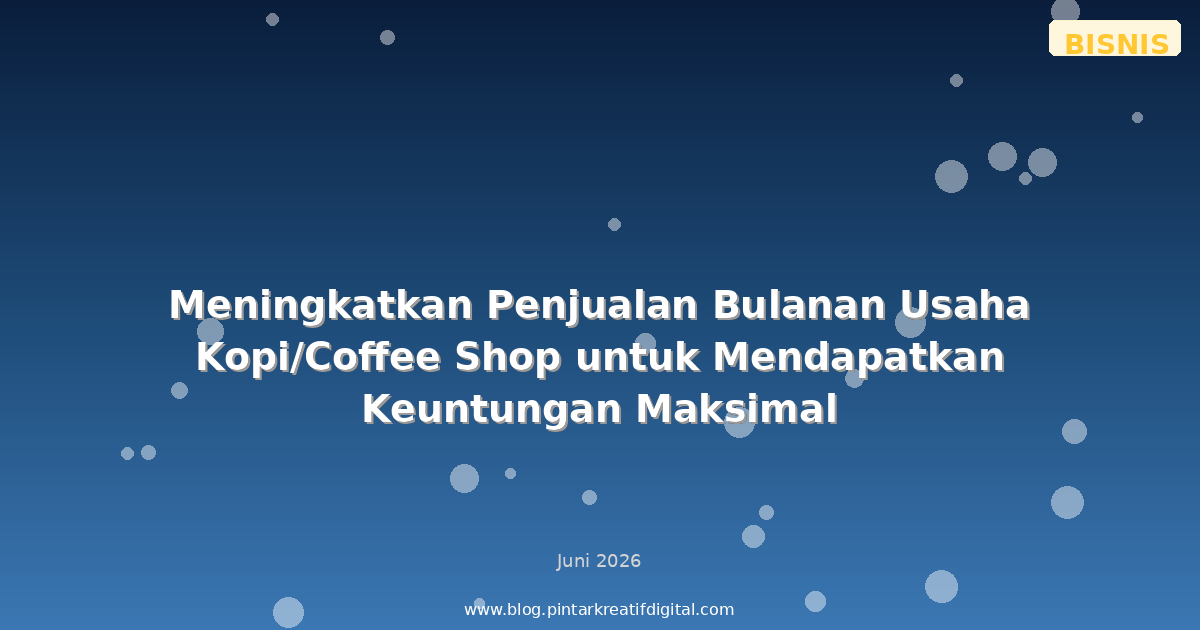 Meningkatkan Penjualan Bulanan Usaha Kopi/Coffee Shop untuk Mendapatkan Keuntungan Maksimal