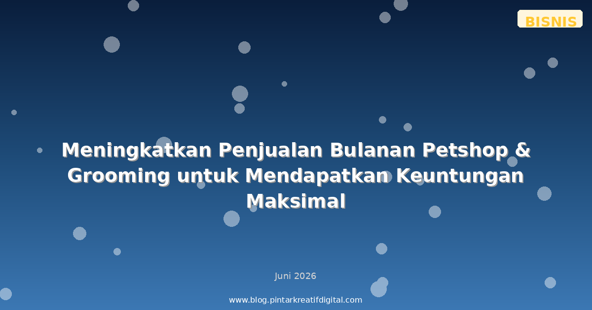 Meningkatkan Penjualan Bulanan Petshop & Grooming untuk Mendapatkan Keuntungan Maksimal