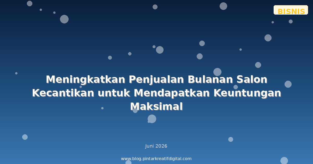 Meningkatkan Penjualan Bulanan Salon Kecantikan untuk Mendapatkan Keuntungan Maksimal