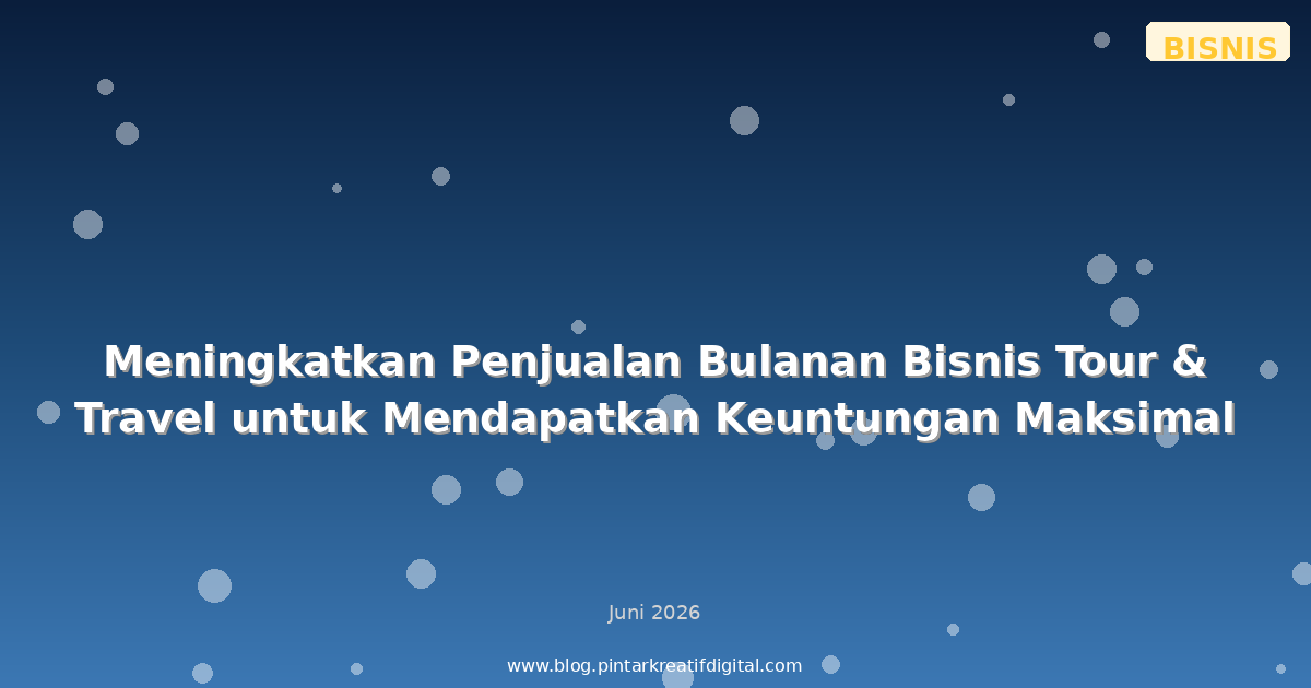 Meningkatkan Penjualan Bulanan Bisnis Tour & Travel untuk Mendapatkan Keuntungan Maksimal