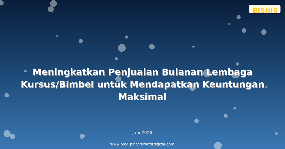 Meningkatkan Penjualan Bulanan Lembaga Kursus/Bimbel untuk Mendapatkan Keuntungan Maksimal