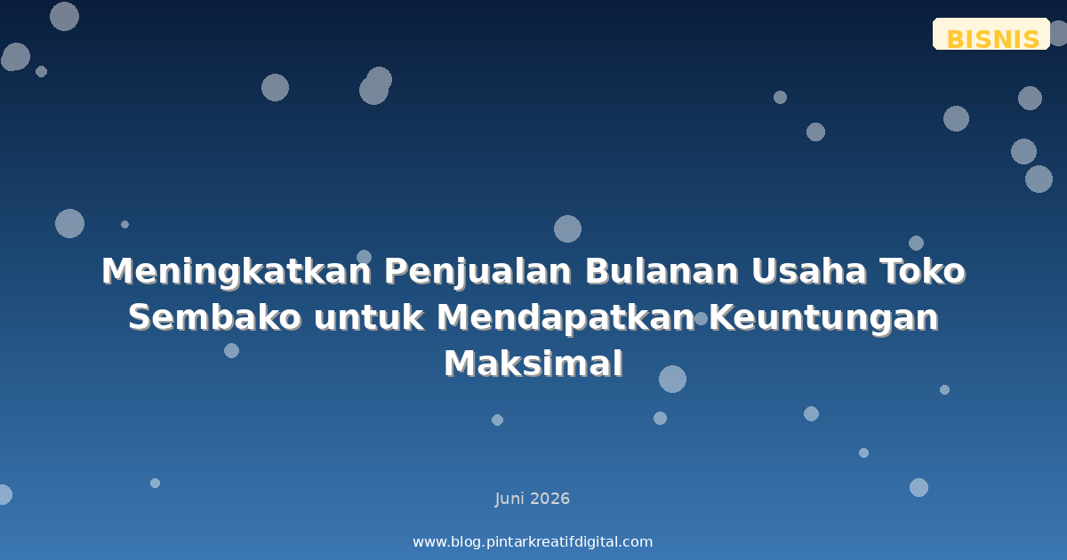 Meningkatkan Penjualan Bulanan Usaha Toko Sembako untuk Mendapatkan Keuntungan Maksimal