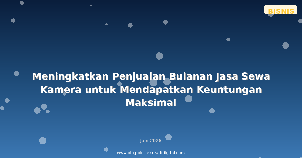 Meningkatkan Penjualan Bulanan Jasa Sewa Kamera untuk Mendapatkan Keuntungan Maksimal