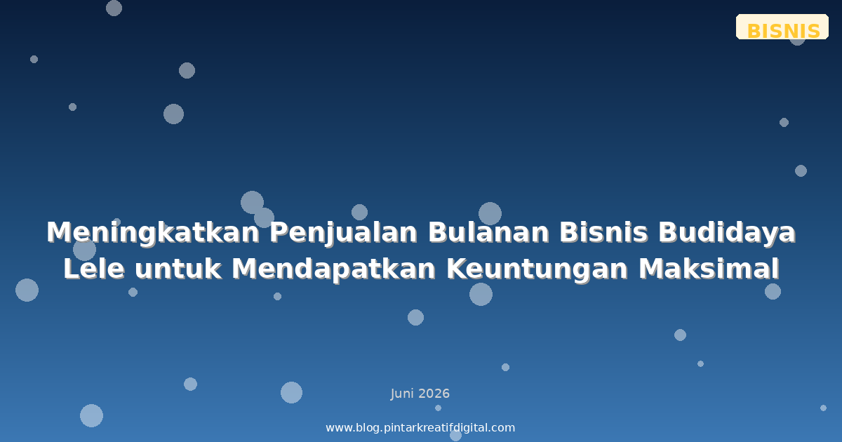 Meningkatkan Penjualan Bulanan Bisnis Budidaya Lele untuk Mendapatkan Keuntungan Maksimal