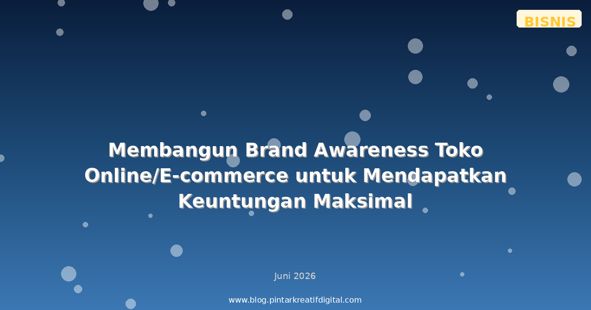 Membangun Brand Awareness Toko Online/E-commerce untuk Mendapatkan Keuntungan Maksimal