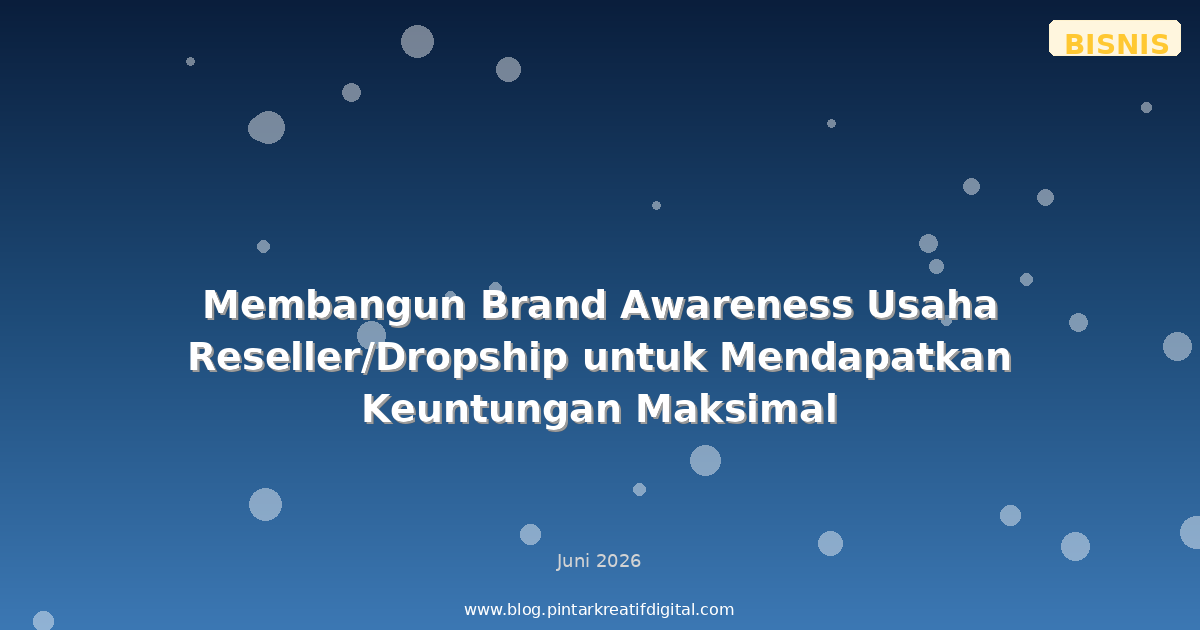 Membangun Brand Awareness Usaha Reseller/Dropship untuk Mendapatkan Keuntungan Maksimal