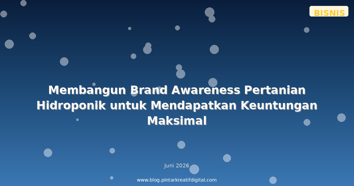 Membangun Brand Awareness Pertanian Hidroponik untuk Mendapatkan Keuntungan Maksimal