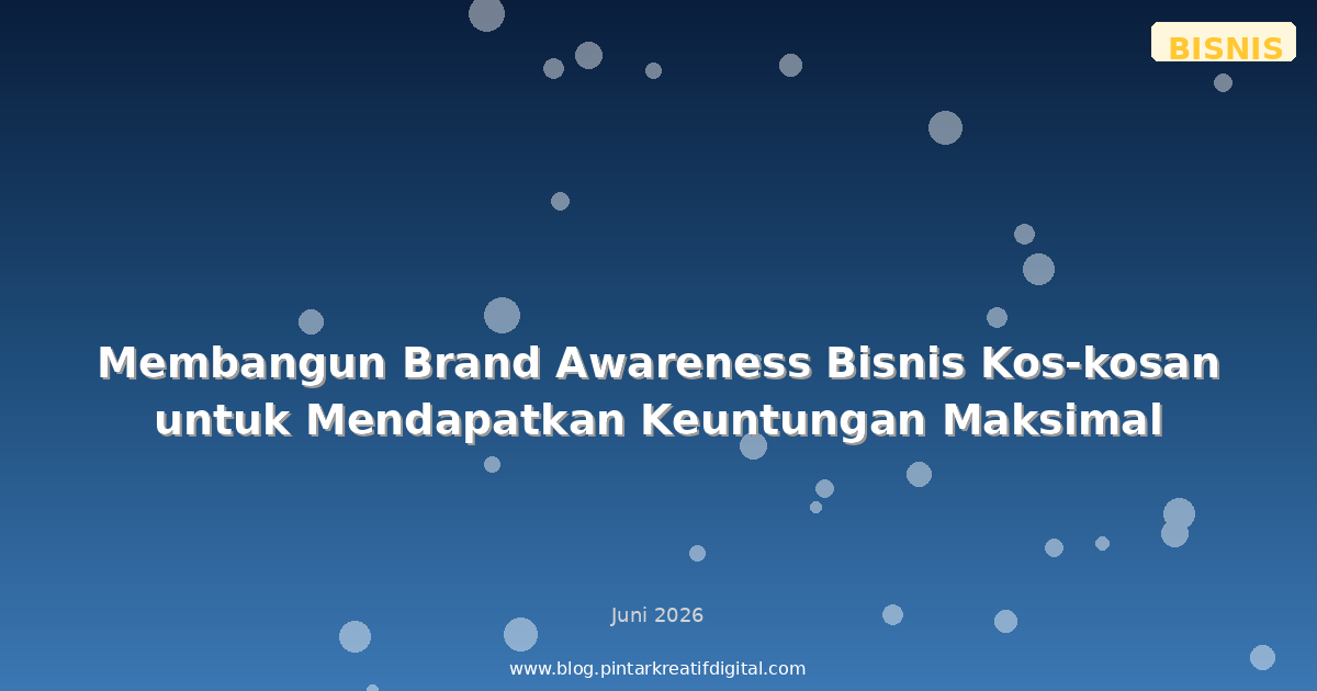 Membangun Brand Awareness Bisnis Kos-kosan untuk Mendapatkan Keuntungan Maksimal