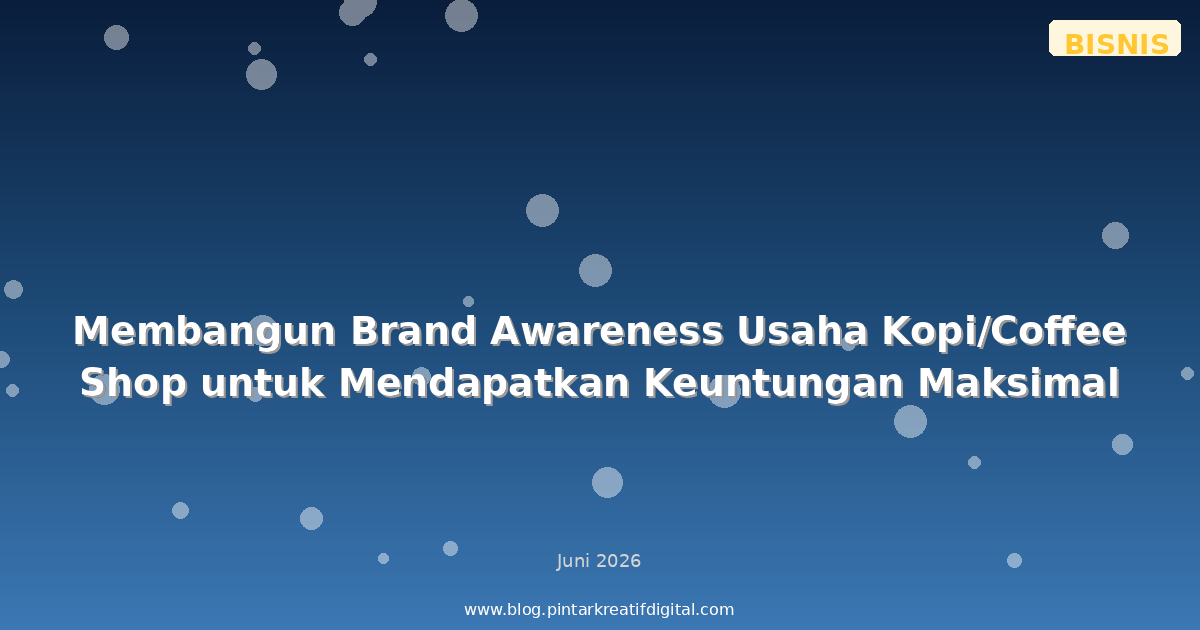 Membangun Brand Awareness Usaha Kopi/Coffee Shop untuk Mendapatkan Keuntungan Maksimal