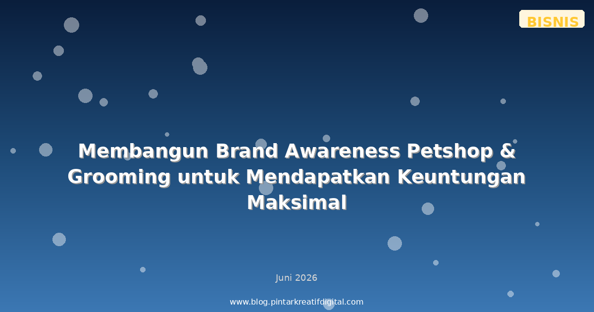 Membangun Brand Awareness Petshop & Grooming untuk Mendapatkan Keuntungan Maksimal