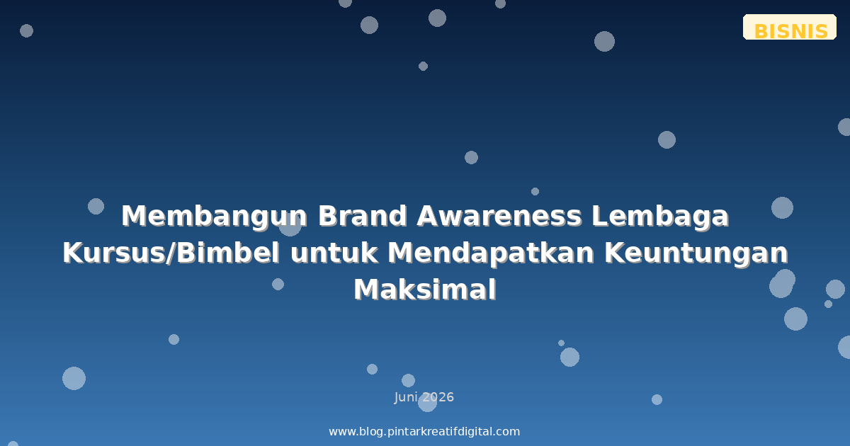Membangun Brand Awareness Lembaga Kursus/Bimbel untuk Mendapatkan Keuntungan Maksimal