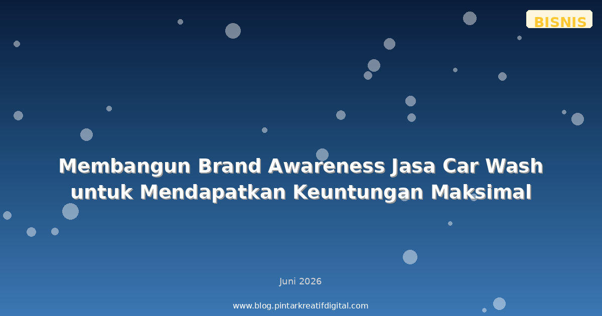 Membangun Brand Awareness Jasa Car Wash untuk Mendapatkan Keuntungan Maksimal