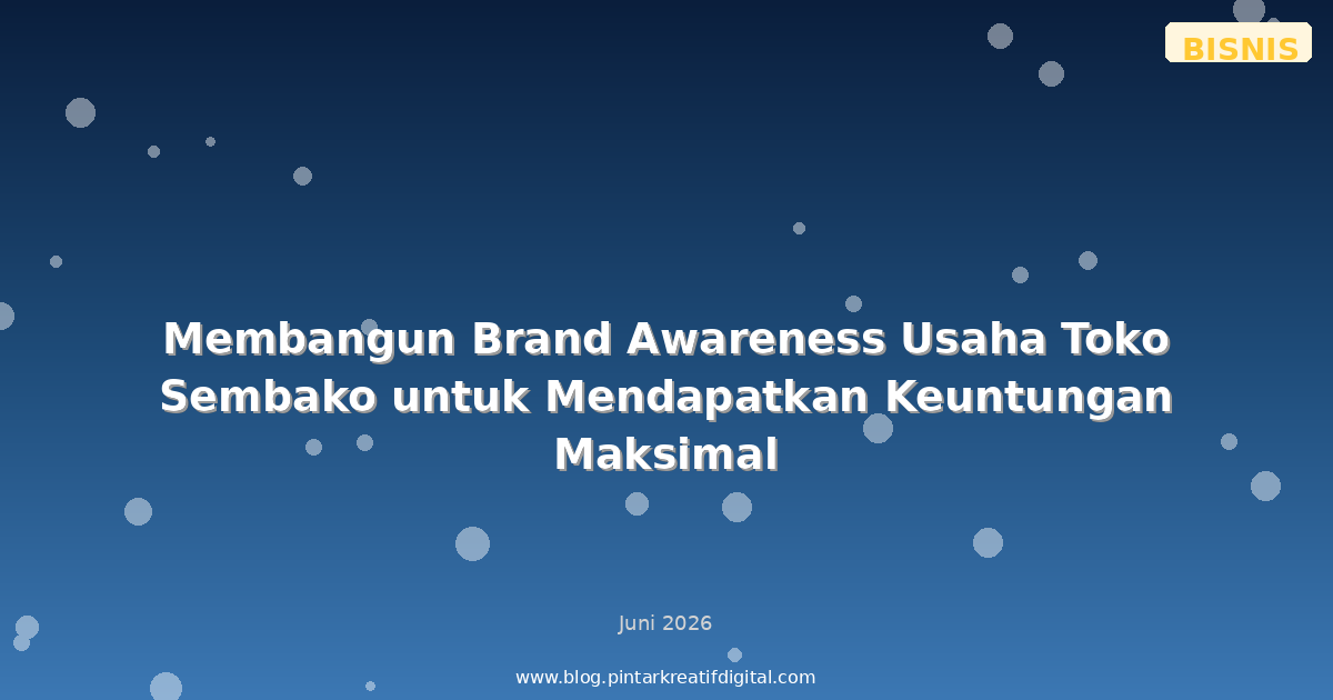 Membangun Brand Awareness Usaha Toko Sembako untuk Mendapatkan Keuntungan Maksimal