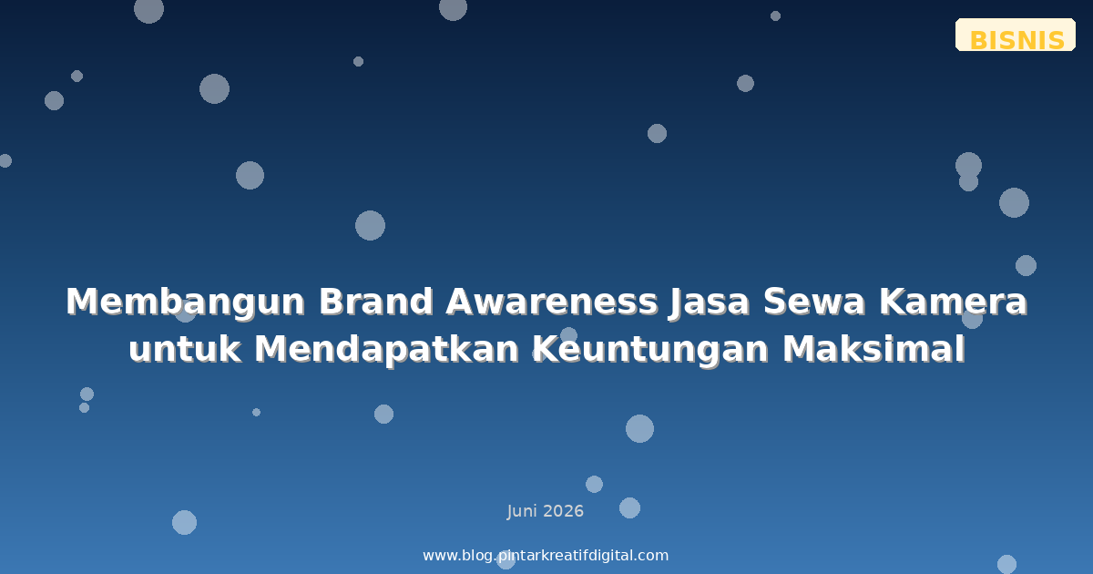 Membangun Brand Awareness Jasa Sewa Kamera untuk Mendapatkan Keuntungan Maksimal