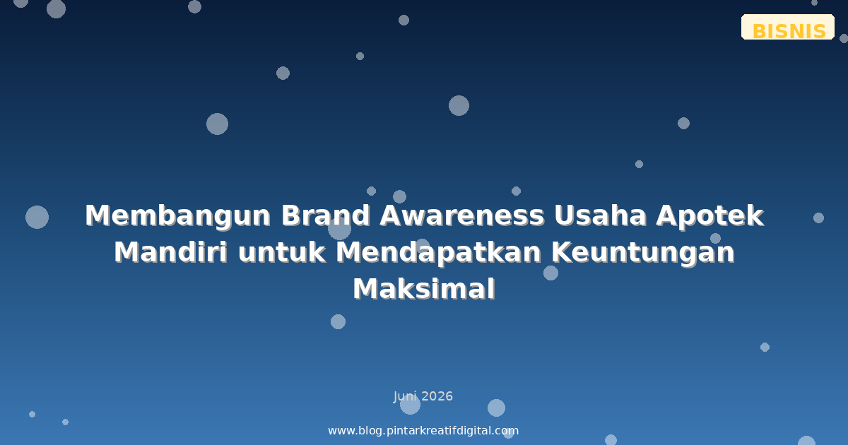 Membangun Brand Awareness Usaha Apotek Mandiri untuk Mendapatkan Keuntungan Maksimal