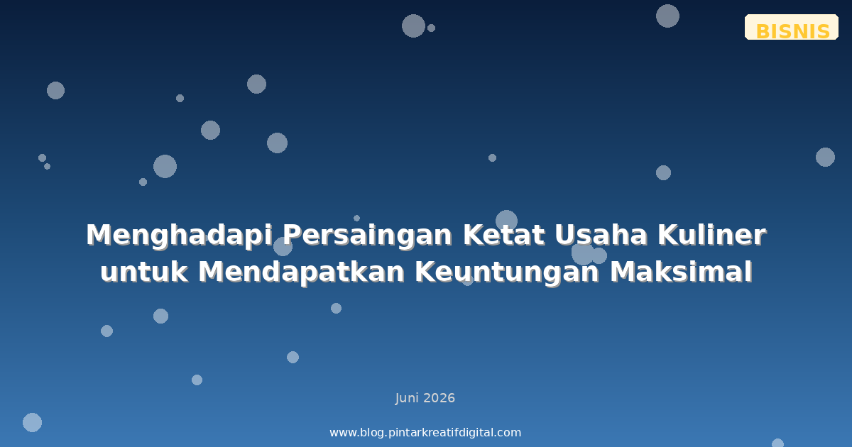 Menghadapi Persaingan Ketat Usaha Kuliner untuk Mendapatkan Keuntungan Maksimal