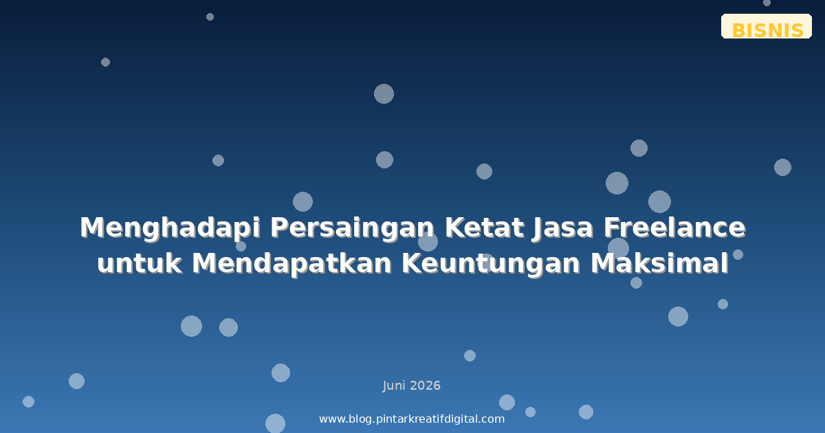 Menghadapi Persaingan Ketat Jasa Freelance untuk Mendapatkan Keuntungan Maksimal