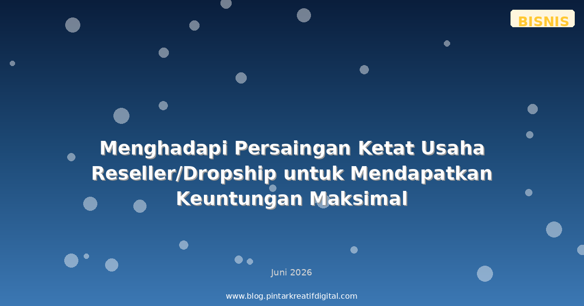 Menghadapi Persaingan Ketat Usaha Reseller/Dropship untuk Mendapatkan Keuntungan Maksimal