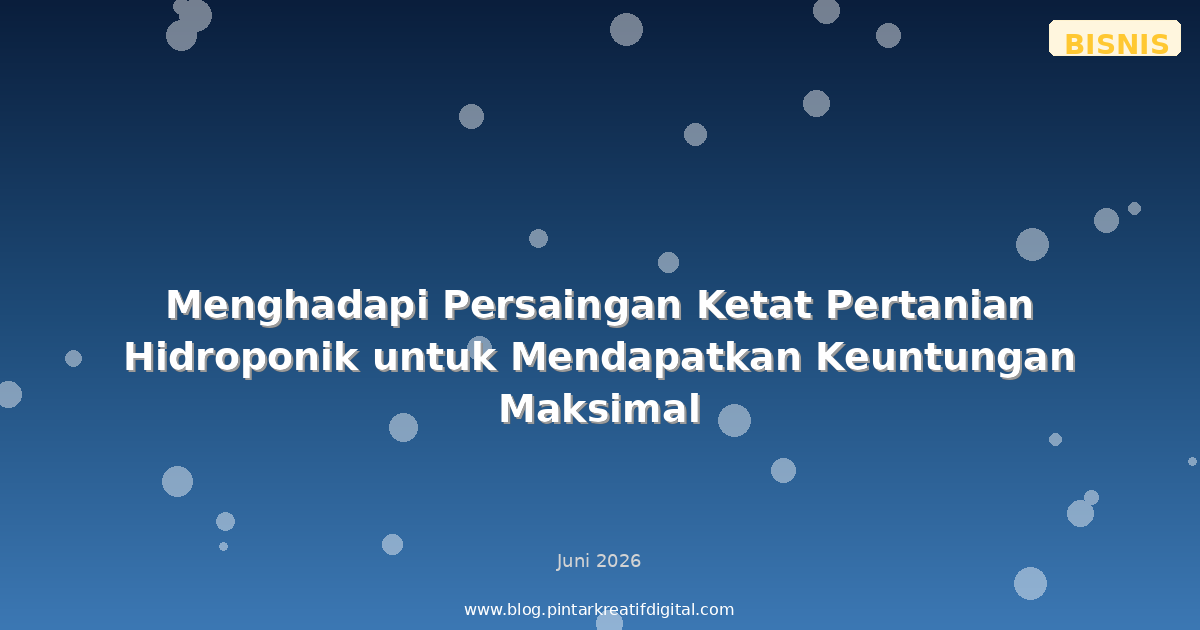 Menghadapi Persaingan Ketat Pertanian Hidroponik untuk Mendapatkan Keuntungan Maksimal