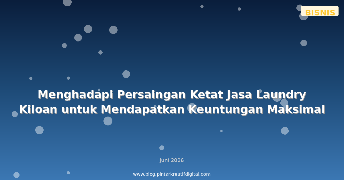 Menghadapi Persaingan Ketat Jasa Laundry Kiloan untuk Mendapatkan Keuntungan Maksimal