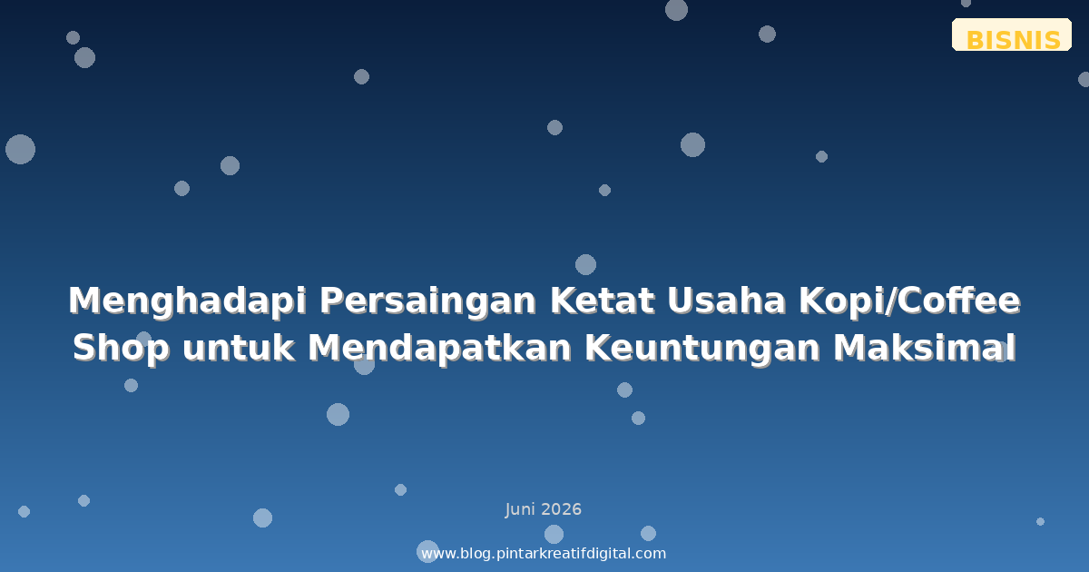 Menghadapi Persaingan Ketat Usaha Kopi/Coffee Shop untuk Mendapatkan Keuntungan Maksimal
