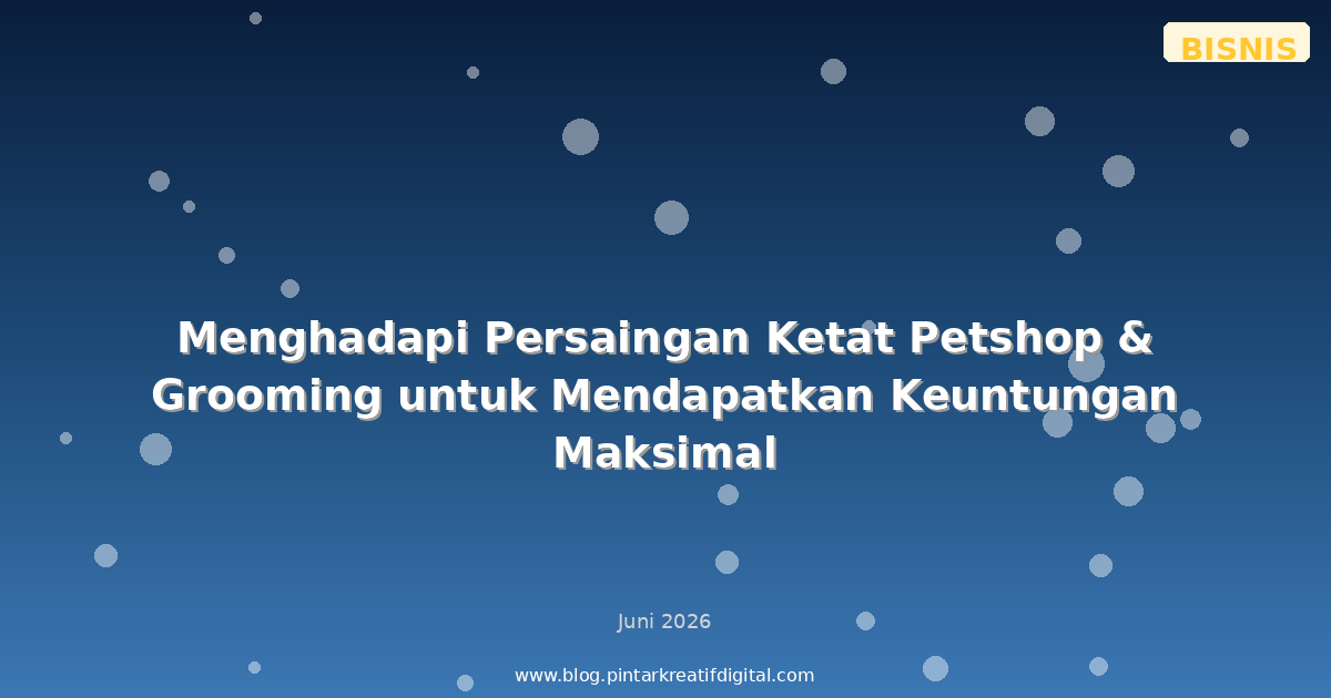 Menghadapi Persaingan Ketat Petshop & Grooming untuk Mendapatkan Keuntungan Maksimal